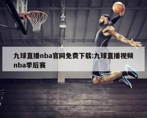 九球直播nba官网免费下载:九球直播视频nba季后赛