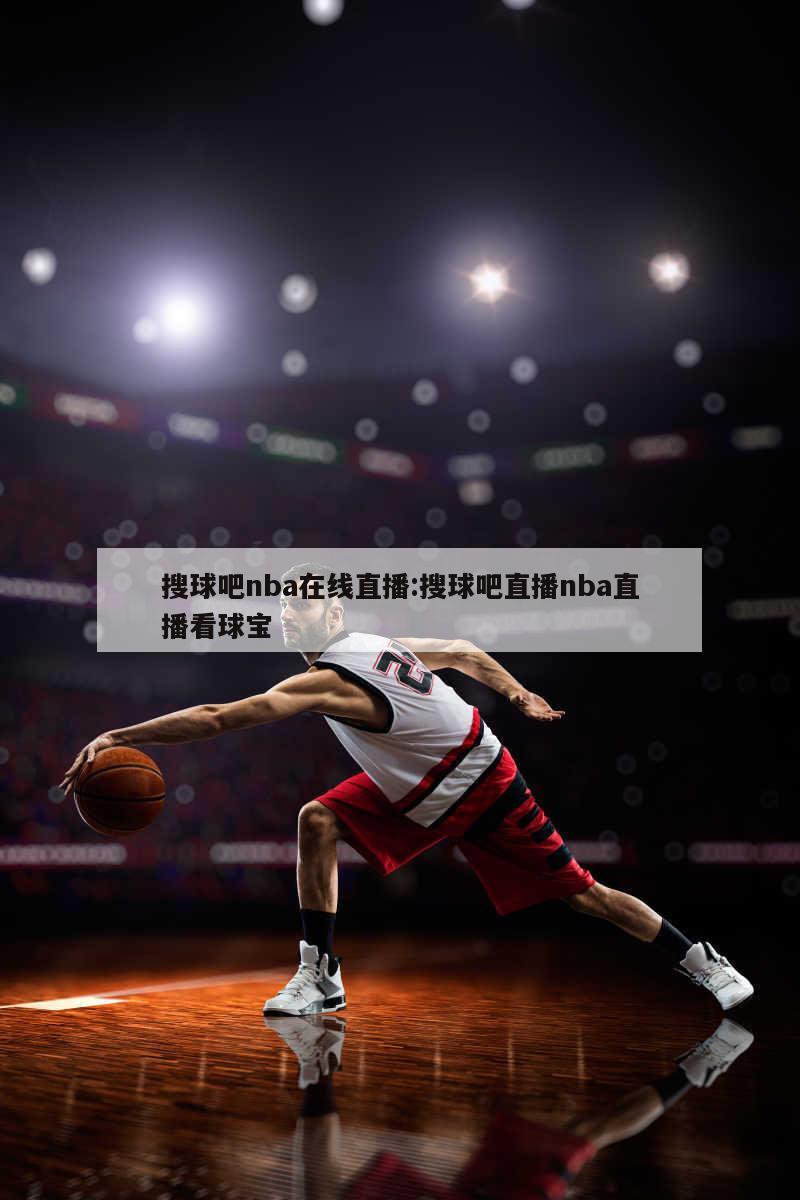 搜球吧nba在线直播:搜球吧直播nba直播看球宝