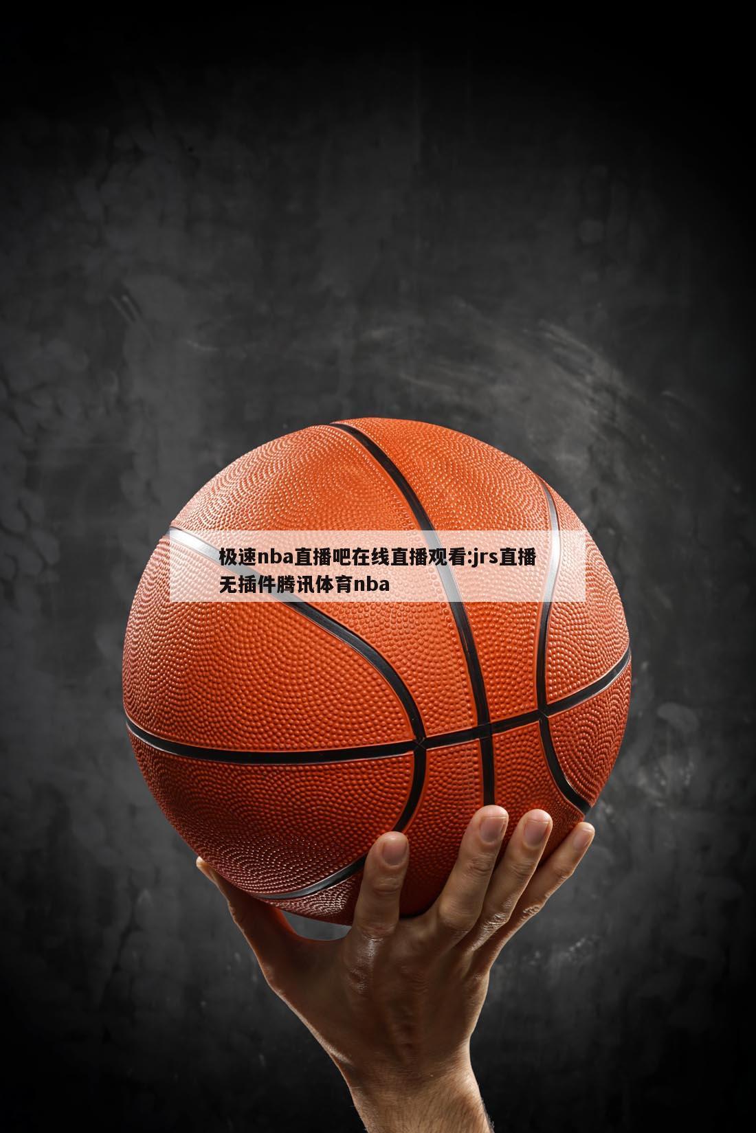 极速nba直播吧在线直播观看:jrs直播无插件腾讯体育nba