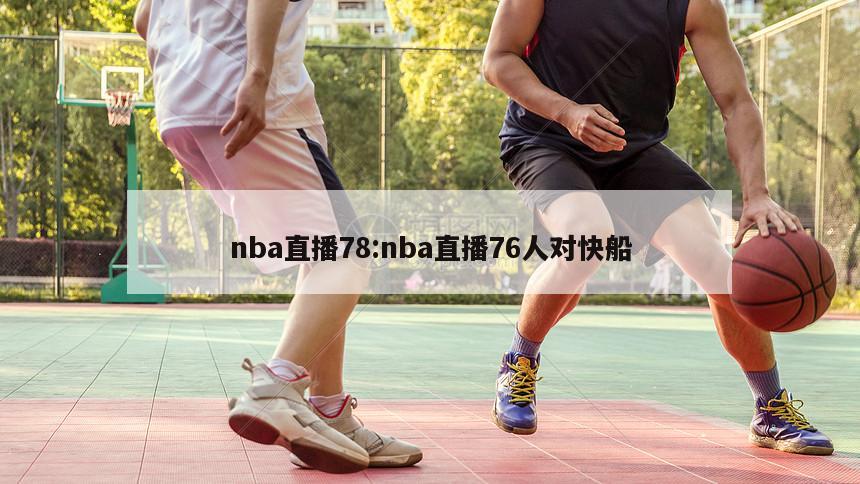 nba直播78:nba直播76人对快船