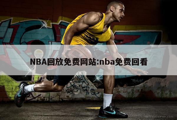 NBA回放免费网站:nba免费回看