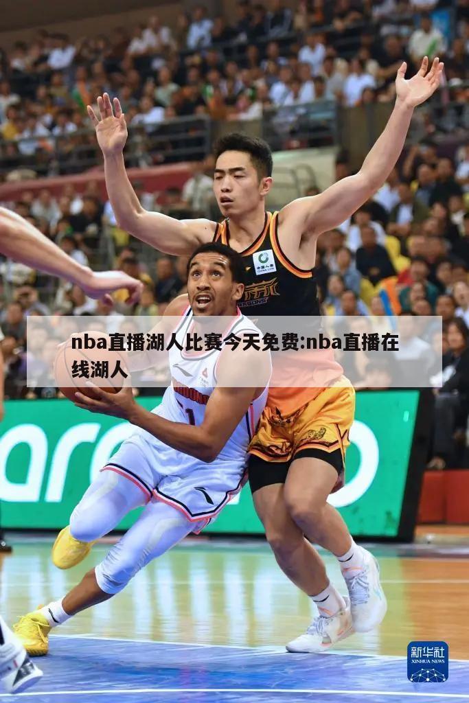 nba直播湖人比赛今天免费:nba直播在线湖人