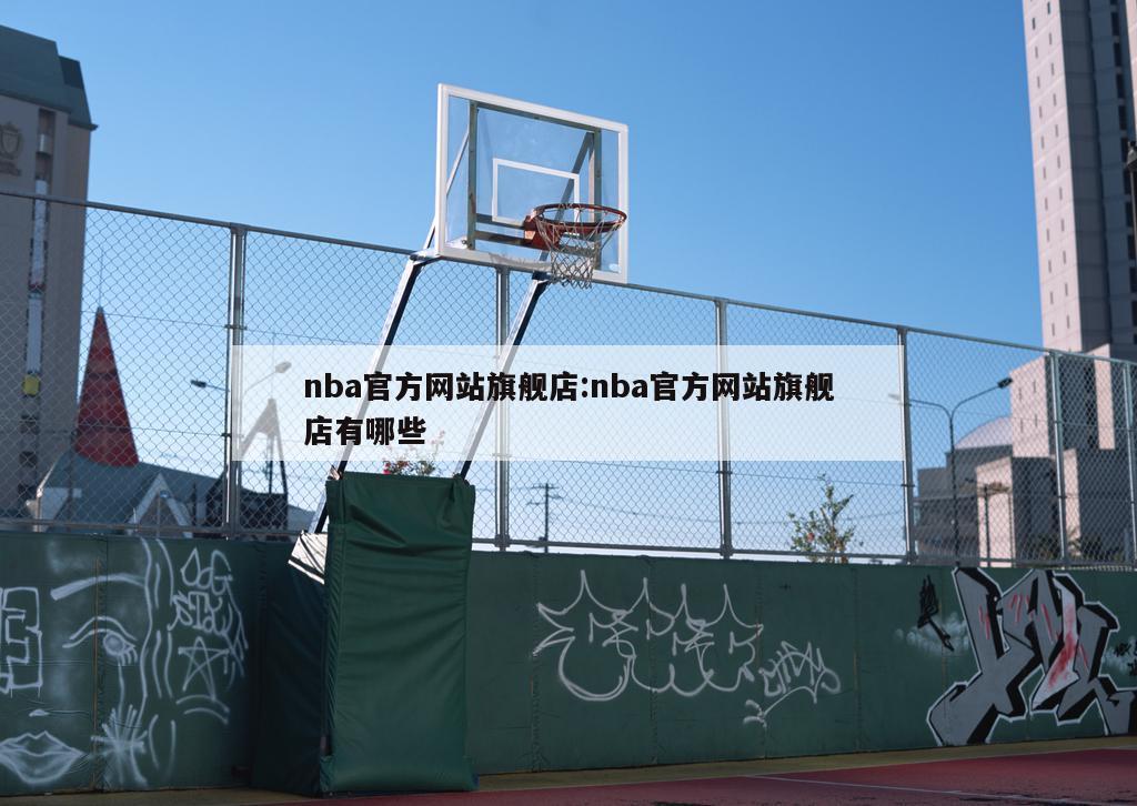 nba官方网站旗舰店:nba官方网站旗舰店有哪些