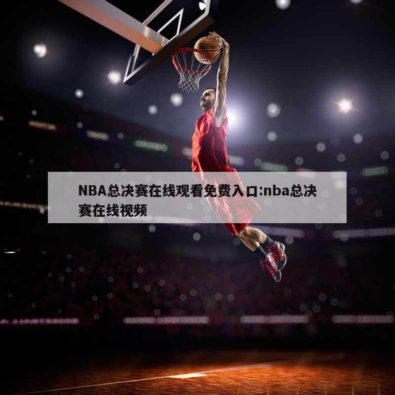 NBA总决赛在线观看免费入口:nba总决赛在线视频