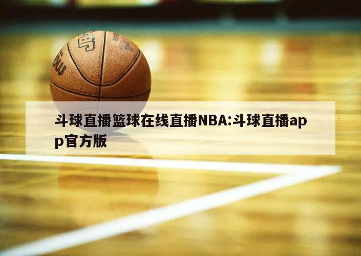 斗球直播篮球在线直播NBA:斗球直播app官方版